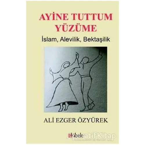 Ayine Tuttum Yüzüme - Ali Ezger Özyürek - Kibele Yayınları
