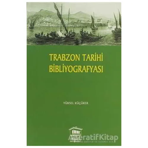 Trabzon Tarihi Bibliyografyası - Yüksel Küçüker - Serander Yayınları