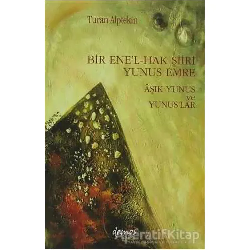 Bir Ene’l-Hak Şiiri Yunus Emre Aşık Yunus ve Yunuslar - Turan Alptekin - Demos Yayınları