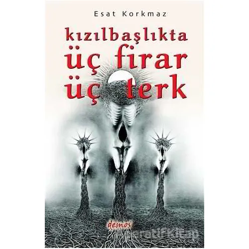Kızılbaşlıkta Üç Firar Üç Terk - Esat Korkmaz - Demos Yayınları