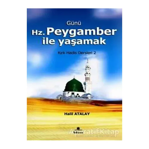 Günü Hz. Peygamber İle Yaşamak - Halil Atalay - Hüner Yayınevi