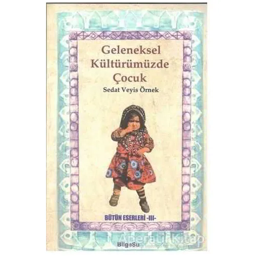 Geleneksel Kültürümüzde Çocuk - Sedat Veyis Örnek - BilgeSu Yayıncılık
