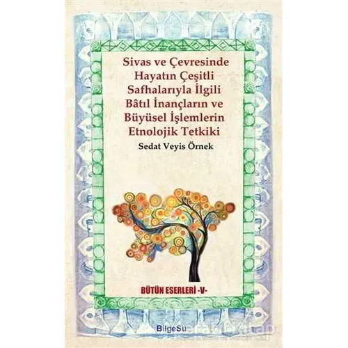 Sivas ve Çevresinde Hayatın Çeşitli Safhalarıyla İlgili Batıl İnançların ve Büyüsel İşlemlerin Etnol