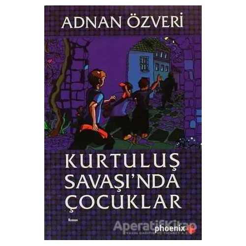 Kurtuluş Savaşı’nda Çocuklar - Adnan Özveri - Phoenix Yayınevi