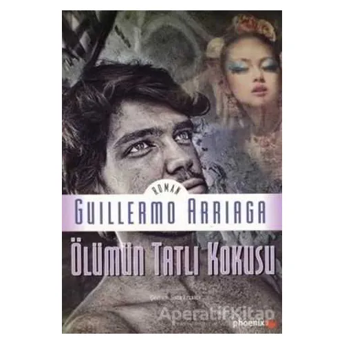 Ölümün Tatlı Kokusu - Guillermo Arriaga - Phoenix Yayınevi
