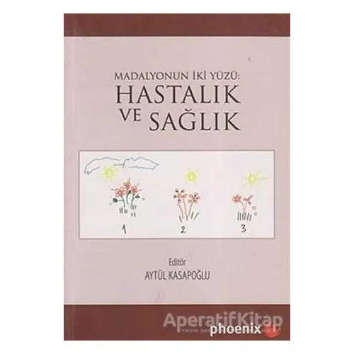 Madalyonun İki Yüzü: Hastalık ve Sağlık - Aytül Kasapoğlu - Phoenix Yayınevi