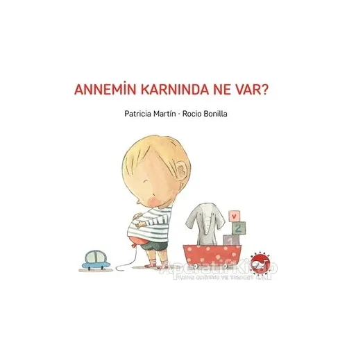 Annemin Karnında Ne Var? - Patricia Martin - Beyaz Balina Yayınları