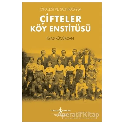 Çifteler Köy Enstitüsü - İlyas Küçükcan - İş Bankası Kültür Yayınları