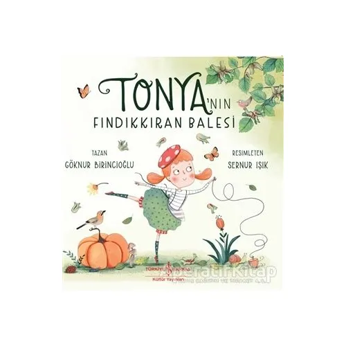 Tonya’nın Fındıkkıran Balesi - Göknur Birincioğlu - İş Bankası Kültür Yayınları