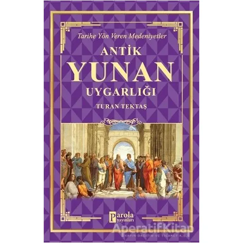 Antik Yunan Uygarlığı - Turan Tektaş - Parola Yayınları