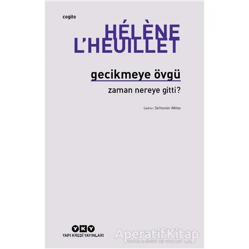 Gecikmeye Övgü - Zaman Nereye Gitti? - Hélène L’Heuillet - Yapı Kredi Yayınları
