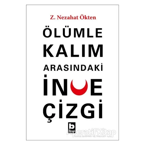 Ölümle Kalım Arasındaki İnce Çizgi - Z. Nezahat Ökten - Bilgi Yayınevi