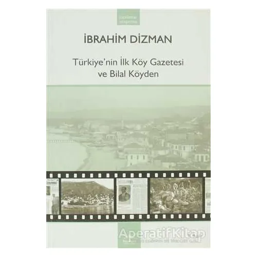 Türkiye’nin İlk Köy Gazetesi ve Bilal Köyden - İbrahim Dizman - Heyamola Yayınları