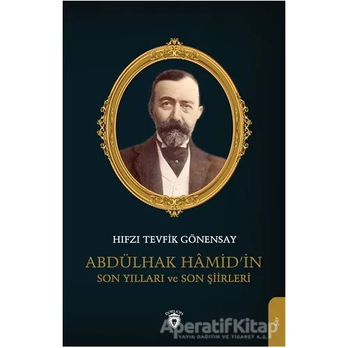 Abdülhak Hamid’in Son Yılları ve Son Şiirleri - Hıfzı Tevfik Gönensay - Dorlion Yayınları
