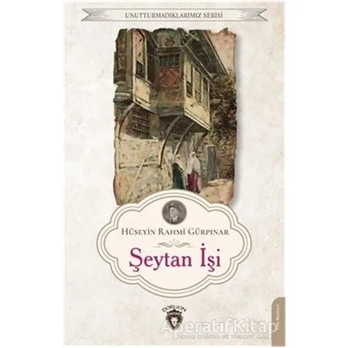 Unutturmadıklarımız Serisi - Şeytan İşi - Hüseyin Rahmi Gürpınar - Dorlion Yayınları
