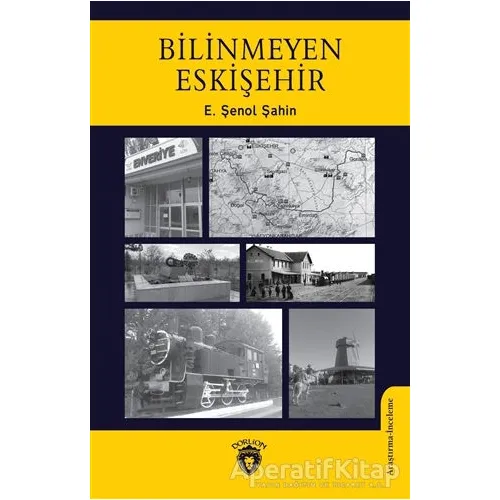 Bilinmeyen Eskişehir - E. Şenol Şahin - Dorlion Yayınları