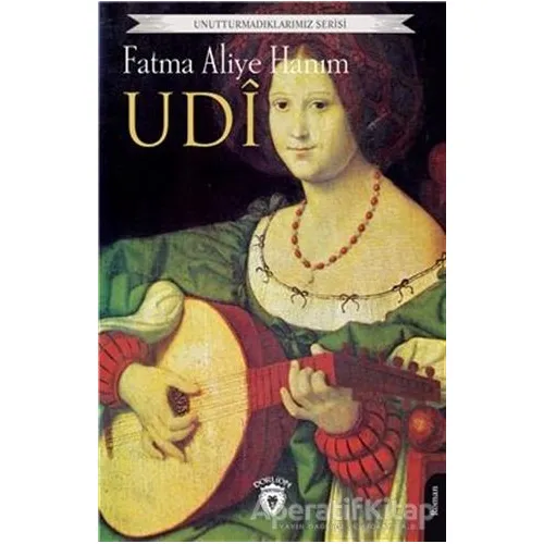 Unutturmadıklarımız Serisi - Udi - Fatma Aliye Hanım - Dorlion Yayınları