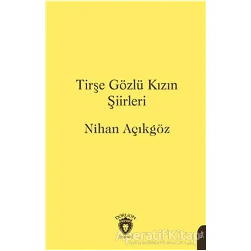 Tirşe Gözlü Kızın Şiirleri - Nihan Açıkgöz - Dorlion Yayınları