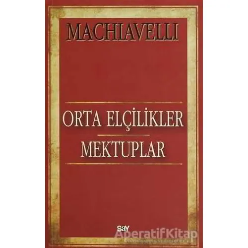 Orta Elçilikler - Mektuplar - Niccolo Machiavelli - Say Yayınları