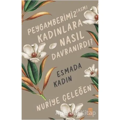 Peygamberimiz (ASM) Kadınlara Nasıl Davranırdı? - Esmada Kadın - Nuriye Çeleğen - Timaş Yayınları