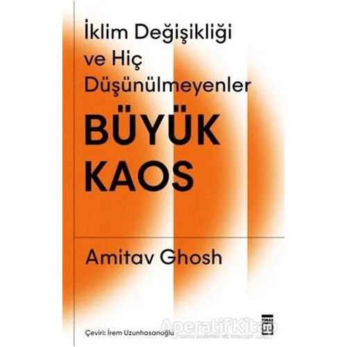 Büyük Kaos - İklim Değişikliği ve Hiç Düşünülmeyenler - Amitav Ghosh - Timaş Yayınları