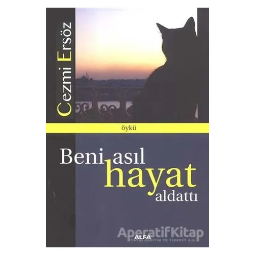 Beni Asıl Hayat Aldattı - Cezmi Ersöz - Alfa Yayınları
