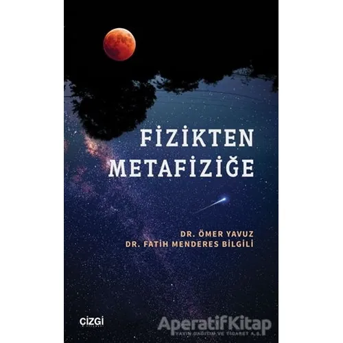 Fizikten Metafiziğe - Ömer Yavuz - Çizgi Kitabevi Yayınları