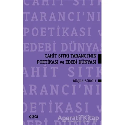 Cahit Sıtkı Tarancının Poetikası ve Edebi Dünyası - Büşra Sürgit - Çizgi Kitabevi Yayınları