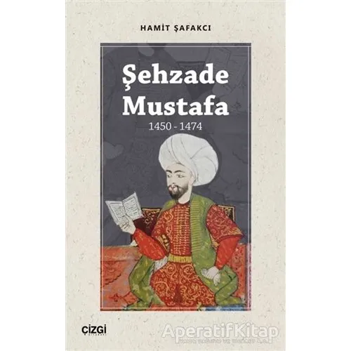 Şehzade Mustafa 1450 - 1474 - Hamit Şafakcı - Çizgi Kitabevi Yayınları