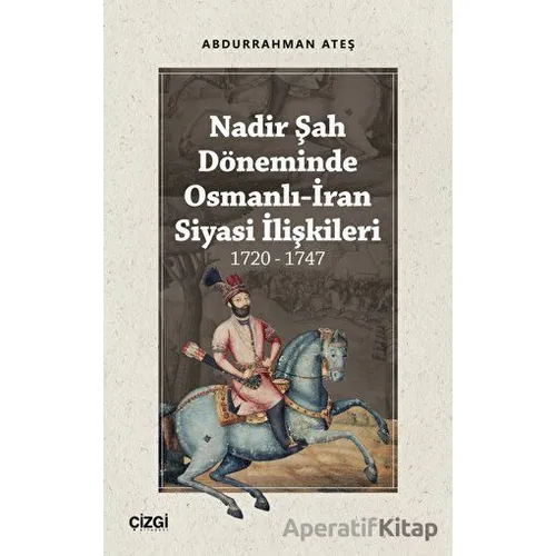 Nadir Şah Döneminde Osmanlı-İran Siyasi İlişkileri 1720 - 1747