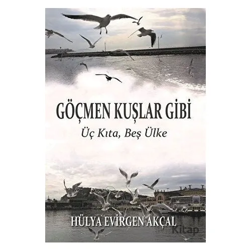 Göçmen Kuşlar Gibi - Hülya Evirgen Akçal - Ürün Yayınları