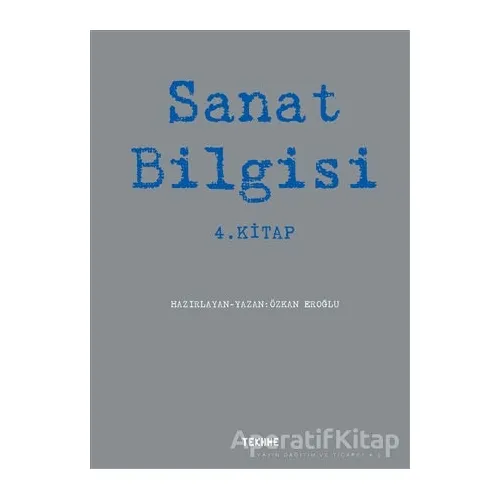 Sanat Bilgisi - 4. Kitap - Özkan Eroğlu - Tekhne Yayınları