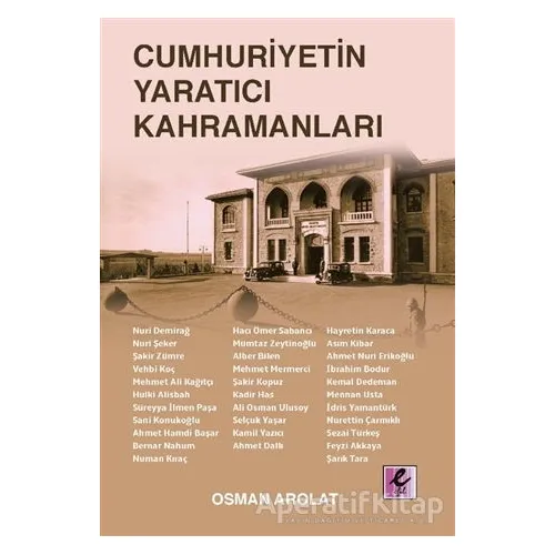 Cumhuriyetin Yaratıcı Kahramanları - Osman S. Arolat - Efil Yayınevi