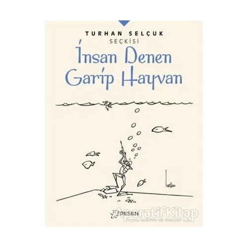 İnsan Denen Garip Hayvan - Turhan Selçuk Seçkisi - Turhan Selçuk - Desen Yayınları