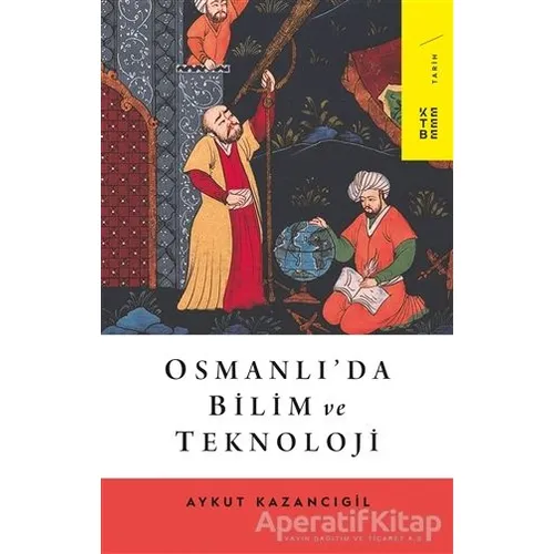 Osmanlı’da Bilim ve Teknoloji - Aykut Kazancıgil - Ketebe Yayınları