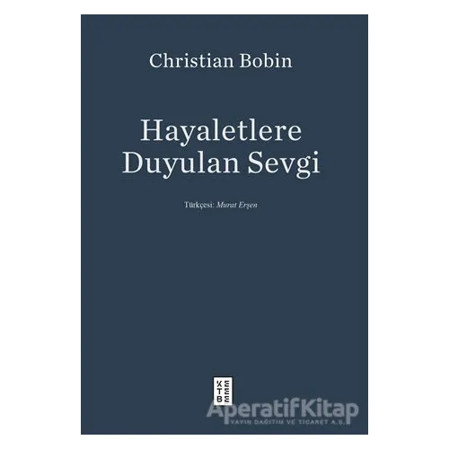 Hayaletlere Duyulan Sevgi - Christian Bobin - Ketebe Yayınları