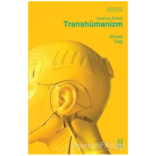 Transhümanizm - İnsansız Dünya - Ahmet Dağ - Ketebe Yayınları