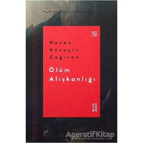Ölüm Alışkanlığı - Hasan Hüseyin Çağıran - Ketebe Yayınları