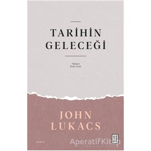 Tarihin Geleceği - John Lukacs - Ketebe Yayınları