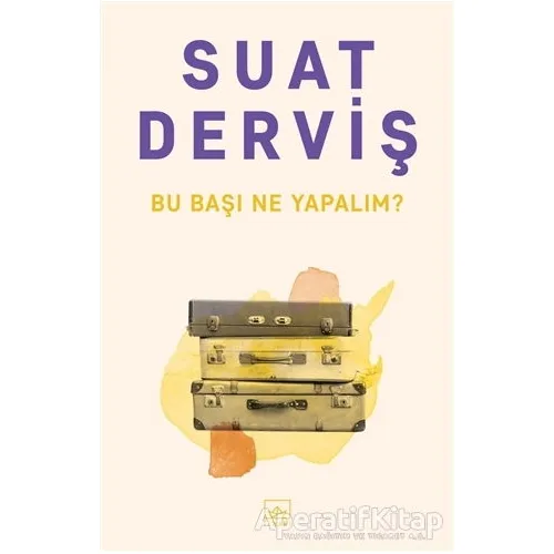 Bu Başı Ne Yapalım? - Suat Derviş - İthaki Yayınları