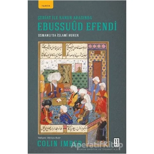 Şeriat ile Kanun Arasında Ebussuud Efendi - Osmanlı’da İslami Hukuk - Colin Imber - Ketebe Yayınları