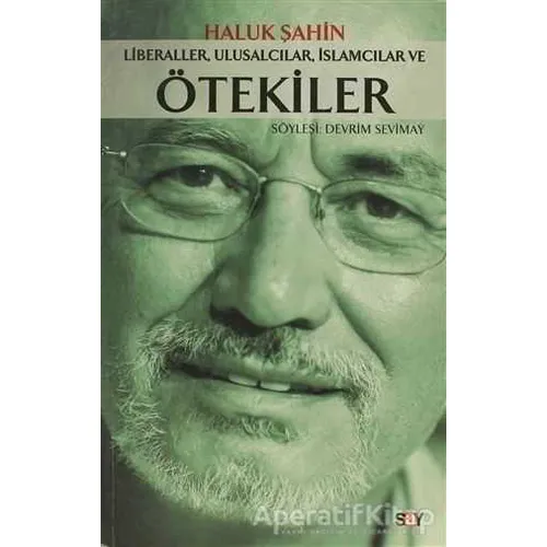 Liberaller, Ulusalcılar, İslamcılar ve Ötekiler - Haluk Şahin - Say Yayınları