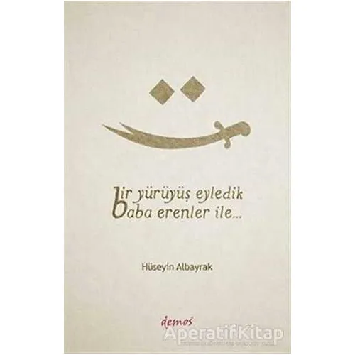 Bir Yürüyüş Eyledik Baba Erenler İle... - Hüseyin Albayrak - Demos Yayınları