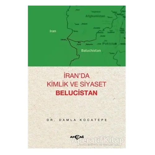İran’da Kimlik ve Siyaset: Belucistan - Damla Kocatepe - Akçağ Yayınları