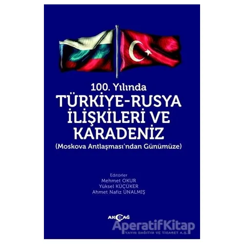 100. Yılında Türkiye - Rusya İlişkileri ve Karadeniz - Yüksel Küçüker - Akçağ Yayınları
