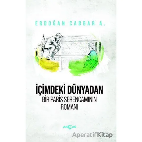 İçimdeki Dünyadan Bir Paris Serencamının Romanı - Erdoğan Cabbar A. - Akçağ Yayınları