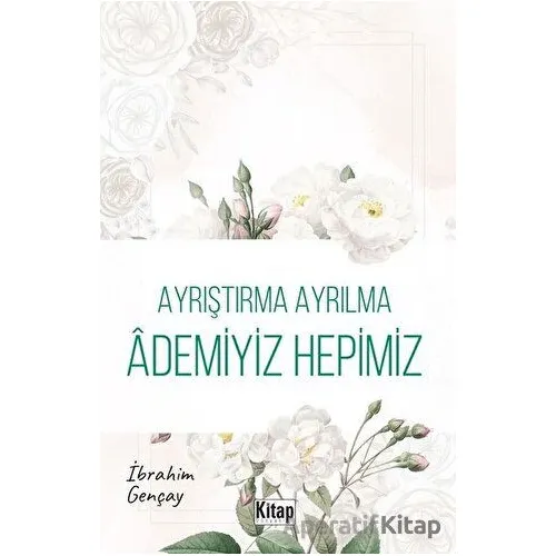 Ayrıştırma Ayrılma Ademiyiz Hepimiz - İbrahim Gençay - Kitap Dünyası Yayınları