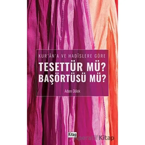 Kurana ve Hadislere Göre Tesettür mü? Başörtüsü mü? - Adem Dölek - Kitap Dünyası Yayınları
