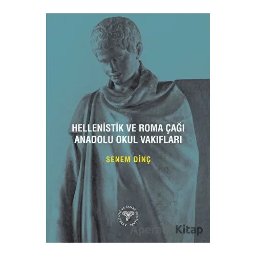 Hellenistik ve Roma Çağı Anadolu Okul Vakıfları - Senem Dinç - Arkeoloji ve Sanat Yayınları