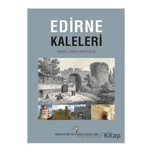 Edirne Kaleleri - İsmail Hakkı Kurtuluş - Arkeoloji ve Sanat Yayınları